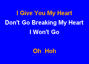 I Give You My Heart
Don't Go Breaking My Heart
I Won't Go

Oh Hoh