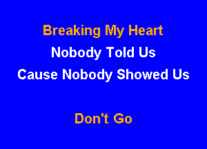 Breaking My Heart
Nobody Told Us
Cause Nobody Showed Us

Don't Go