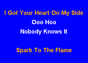 I Got Your Heart On My Side
000 Hoo

Nobody Knows It

Spark To The Flame