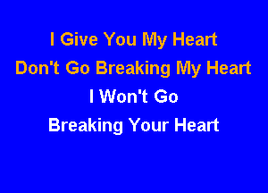 I Give You My Heart
Don't Go Breaking My Heart
I Won't Go

Breaking Your Heart