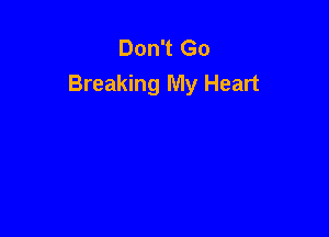 Don't Go
Breaking My Heart