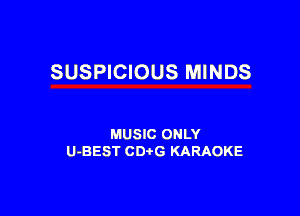 SUSPICIOUS MINDS

MUSIC ONLY
U-BEST CDtG KARAOKE