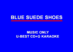BLUE SUEDE SHOES

MUSIC ONLY
U-BEST CDtG KARAOKE