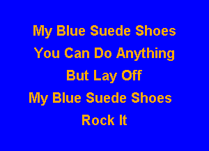My Blue Suede Shoes
You Can Do Anything
But Lay Off

My Blue Suede Shoes
Rock It