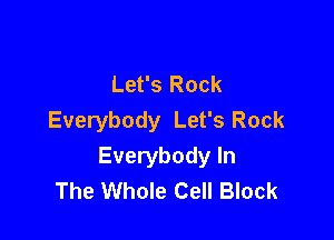Let's Rock

Everybody Let's Rock
Everybody In
The Whole Cell Block