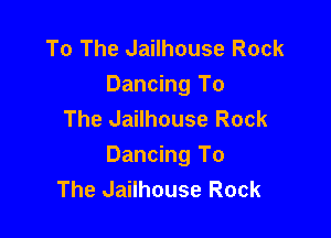 To The Jailhouse Rock
Dancing To
The Jailhouse Rock

Dancing To
The Jailhouse Rock