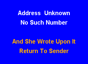 Address Unknown
No Such Number

And She Wrote Upon It
Return To Sender