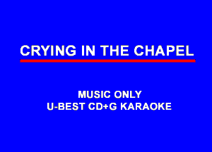 CRYING IN THE CHAPEL

MUSIC ONLY
U-BEST CDtG KARAOKE