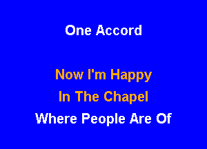 One Accord

Now I'm Happy
In The Chapel
Where People Are 0f