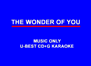 THE WONDER OF YOU

MUSIC ONLY
U-BEST CDtG KARAOKE