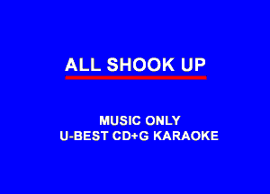 ALL SHOOK UP

MUSIC ONLY
U-BEST CDtG KARAOKE