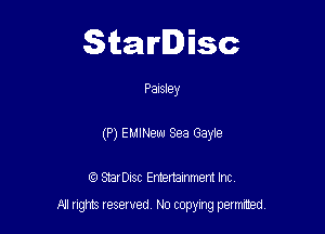 Starlisc

Paisley

(P) EMINeuu Sea Gayle

IQ StarDisc Entertainmem Inc.
A! nghts reserved No copying pemxted