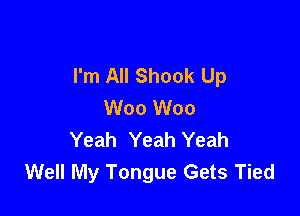 I'm All Shook Up
W00 W00

Yeah Yeah Yeah
Well My Tongue Gets Tied