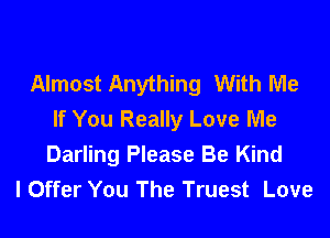 Almost Anything With Me

If You Really Love Me
Darling Please Be Kind
l Offer You The Truest Love