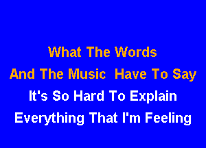 What The Words
And The Music Have To Say

It's So Hard To Explain
Everything That I'm Feeling