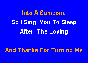 Into A Someone
So I Sing You To Sleep
After The Loving

And Thanks For Turning Me