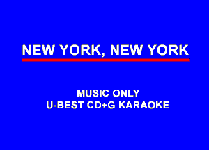 NEW YORK, NEW YORK

MUSIC ONLY
U-BEST CDtG KARAOKE