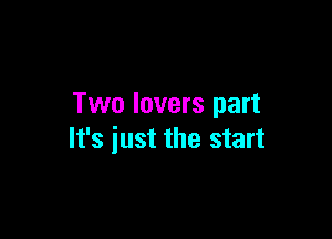 Two lovers part

It's just the start