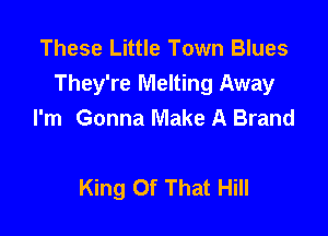 These Little Town Blues
They're Melting Away
I'm Gonna Make A Brand

King Of That Hill