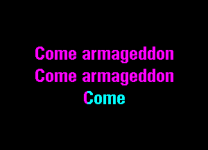 Come armageddon

Come armageddon
Come