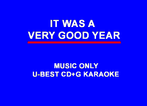 IT WAS A
VERY GOOD YEAR

MUSIC ONLY
U-BEST CDtG KARAOKE