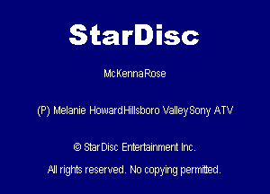Starlisc

McKennaRose

(P) Melanie HowardHillsboro ValleySony ATV

(Q Serisc Entertainment Inc
All gm Iesewed N0 copymg pemted