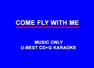 COME FLY WITH ME

MUSIC ONLY
U-BEST CDtG KARAOKE