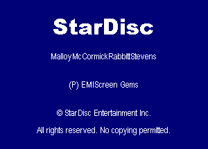 Starlisc

MalloyMc CormlckRabnmSnevens
(P) EMIScreen Gems

IQ StarDisc Entertainmem Inc.

A! nghts reserved No copying pemxted