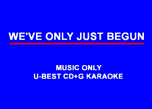 WE'VE ONLY JUST BEGUN

MUSIC ONLY
U-BEST CDtG KARAOKE