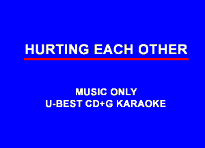 HURTING EACH OTHER

MUSIC ONLY
U-BEST CDtG KARAOKE