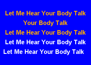 Let Me Hear Your Body Talk
Your Body Talk

Let Me Hear Your Body Talk

Let Me Hear Your Body Talk

Let Me Hear Your Body Talk