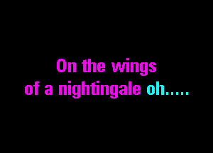 0n the wings

of a nightingale oh .....