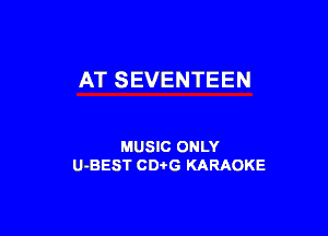 AT SEVENTEEN

MUSIC ONLY
U-BEST CDi'G KARAOKE