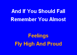 And If You Should Fall
Remember You Almost

Feelings
Fly High And Proud