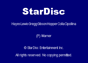 Starlisc

HayesLewIsGteggGIbsonHopperCollaCipolIina
(P) 133mm

StarDIsc Entertainment Inc,

All rights reserved No copying permitted,