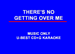 THERE'S NO
GETTING OVER ME

MUSIC ONLY
U-BEST CDtG KARAOKE