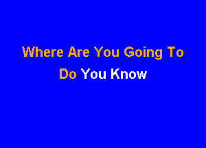 Where Are You Going To

Do You Know