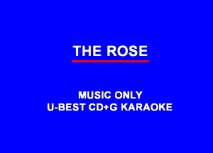 THE ROSE

MUSIC ONLY
U-BEST CDi'G KARAOKE