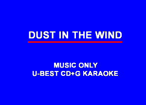DUST IN THE WIND

MUSIC ONLY
U-BEST CDtG KARAOKE