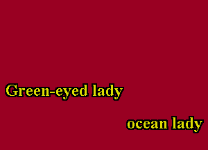 Green-eyed lady

ocean lady
