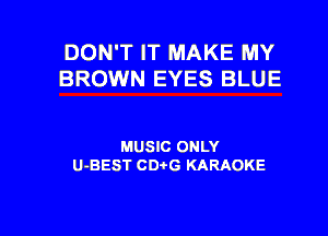 DON'T IT MAKE MY
BROWN EYES BLUE

MUSIC ONLY
U-BEST CD'OG KARAOKE

g
