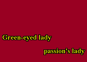 Green-eyed lady

passion's lady