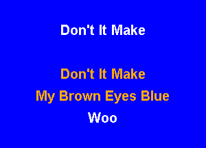 Don't It Make

Don't It Make

My Brown Eyes Blue
Woo