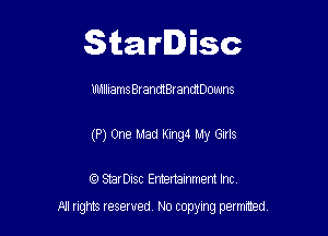 Starlisc

UhIIIIams BranatBrandtOOuuns

(P) One Mad King4 My Girls

IQ StarDisc Entertainmem Inc.
A! nghts reserved No copying pemxted