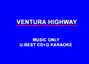 VENTURA HIGHWAY

MUSIC ONLY
U-BEST CDtG KARAOKE