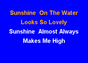 Sunshine On The Water
Looks 80 Lovely

Sunshine Almost Always
Makes Me High