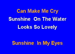 Can Make Me Cry
Sunshine On The Water
Looks So Lovely

Sunshine In My Eyes
