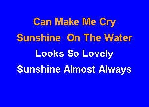 Can Make Me Cry
Sunshine On The Water

Looks So Lovely
Sunshine Almost Always