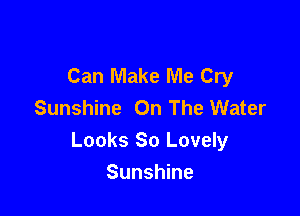 Can Make Me Cry
Sunshine On The Water

Looks 80 Lovely

Sunshine
