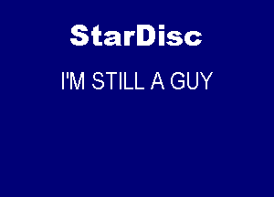 Starlisc
I'M STILL A GUY